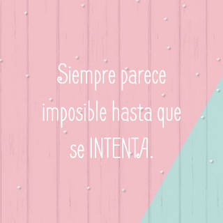 Siempre parece imposible hasta que se INTENTA.