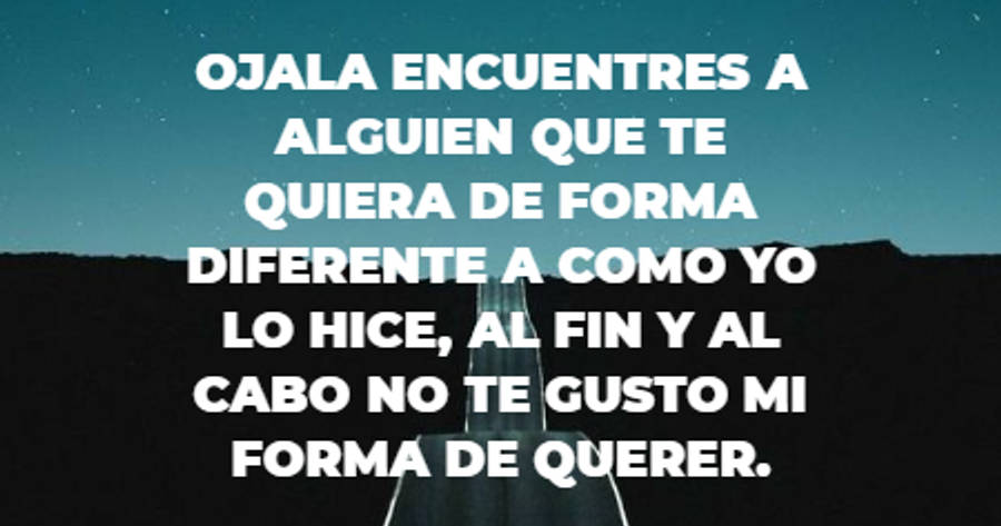 Crea Tu Frase Frase 112273 Ojala Encuentres A Alguien Que Te Quiera De Forma Diferente A 5568