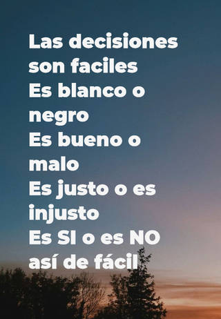 Las decisiones son faciles  Es blanco o negro Es bueno o malo  Es justo o es injusto Es SI o es NO así de fácil