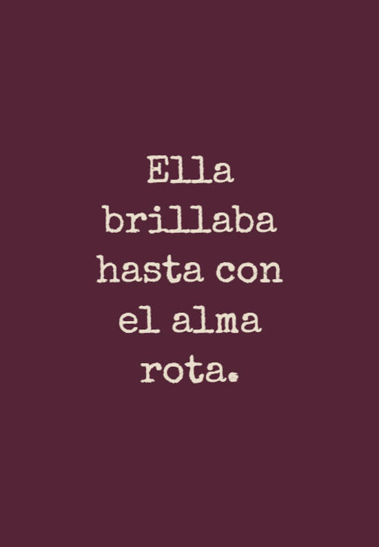 Crea Tu Frase – Ella brillaba hasta con el alma rota. (1 Imágenes)