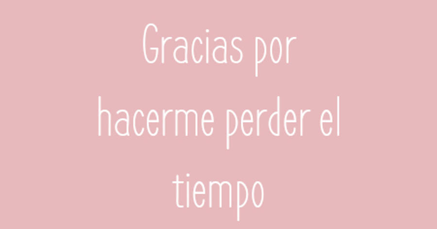 Crea Tu Frase – Frase #125895: Gracias por hacerme perder el tiempo