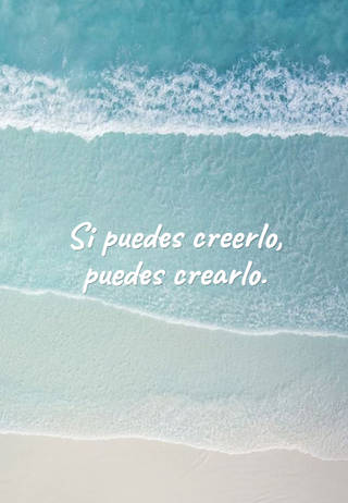 Si puedes creerlo, puedes crearlo.