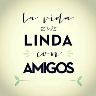 La vida es mas linda con amigos.