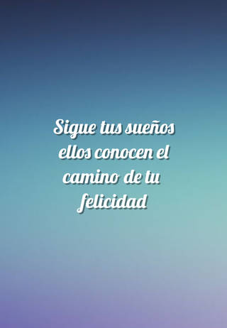 Sigue tus sueños  ellos conocen el camino de tu  felicidad