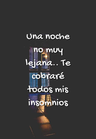 Una noche no muy lejana.. Te cobraré todos mis insomnios