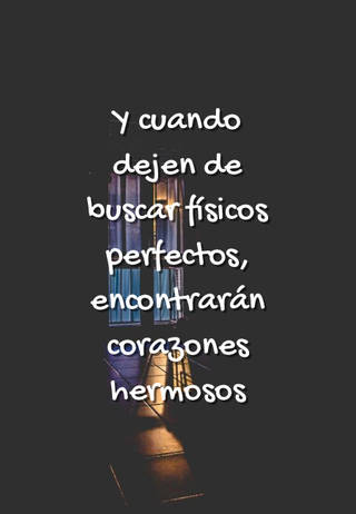 Y cuando dejen de buscar físicos perfectos, encontrarán corazones hermosos Y cuando dejen de buscar físicos perfectos, encontrarán corazones hermosos