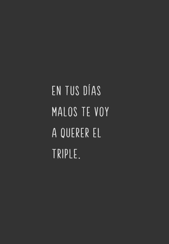 Crea Tu Frase – En tus días malos te voy a querer el triple. (1 Imágenes)