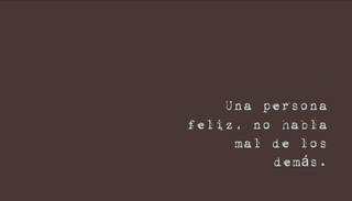 Una persona feliz, no habla mal de los demás.
