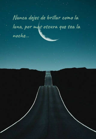 Nunca dejes de brillar como la luna, por más oscura que sea la noche...