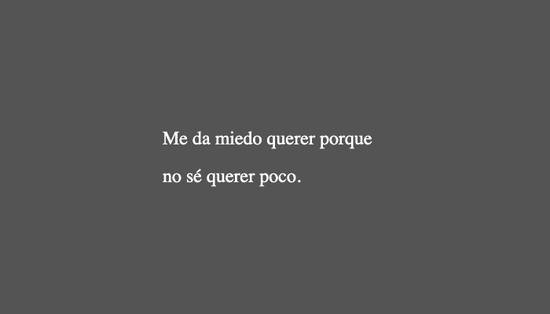 Crea Tu Frase – Me da miedo querer porque no sé querer poco. (1 Imágenes)