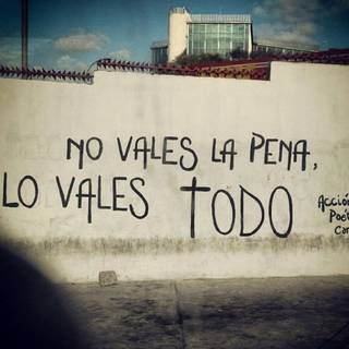 No vales la pena, lo vales todo.