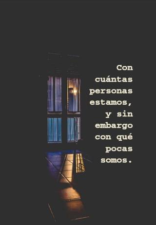 Con cuántas personas estamos, y sin embargo con qué pocas somos.