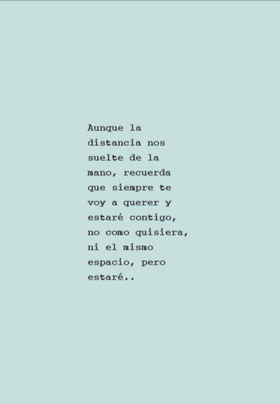 Crea Tu Frase – Frase #47501: Aunque la distancia nos suelte de la mano,  recuerda que siempre te voy a querer y estaré contigo, no como quisiera, ni  el mismo espacio, pero estaré..