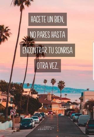 Hacete un bien,  no pares hasta  encontrar tu sonrisa  otra vez.