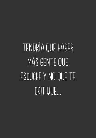 Tendría que haber más gente que escuche y no que te critique...