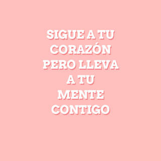SIGUE A TU CORAZÓN  PERO LLEVA A TU  MENTE  CONTIGO ?