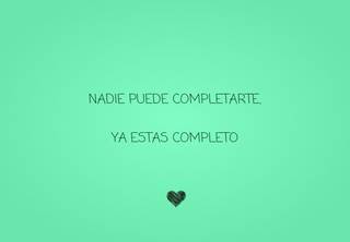 nadie puede completarte. ya estas completo