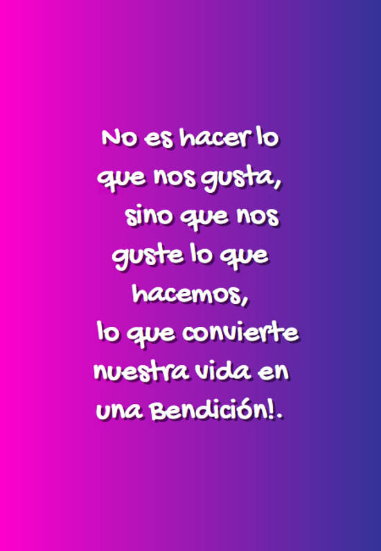 Frase #56733: No es hacer lo que nos gusta, sino que nos guste lo que ...