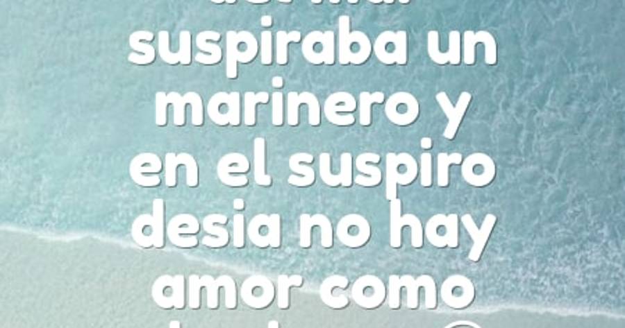 Crea Tu Frase – Frase #57054: en el medio del mar suspiraba un marinero y  en el suspiro desia no hay amor como el primero??