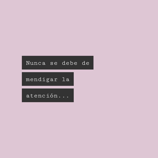 Crea Tu Frase – Nunca se debe de mendigar la atención. (1 Imágenes)