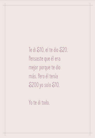 Te di $10, el te dio $20. Pensaste que él era mejor porque te dio más. Pero él tenía $200 yo solo $10.  Yo te di todo.