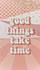 Fondo de pantalla: good things take time