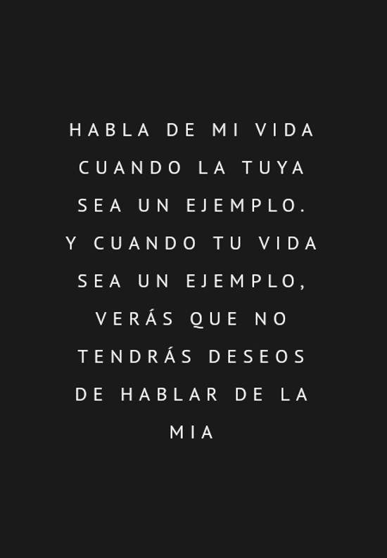 Crea Tu Frase – Frase #66161: Habla de mi vida cuando la tuya sea un  ejemplo. Y cuando tu vida sea un ejemplo, verás que no tendrás deseos de  hablar de la mia