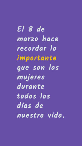 El 8 de marzo hace recordar lo importante que son las mujeres durante todos los días de nuestra vida.