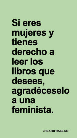 Si eres mujeres y tienes derecho a leer los libros que desees, agradéceselo a una feminista.