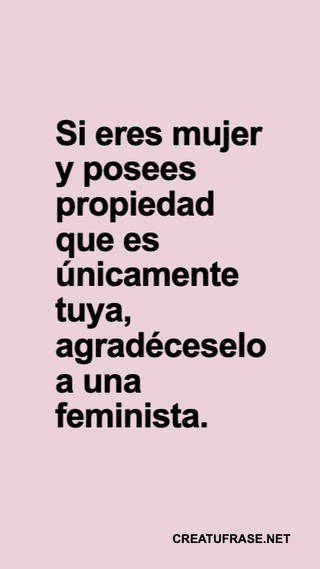 Si eres mujer y posees propiedad que es únicamente tuya, agradéceselo a una feminista.