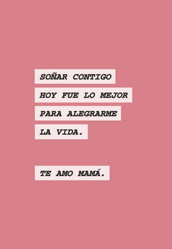 Crea Tu Frase – Frase #69623: Soñar contigo hoy fue lo mejor para alegrarme  la vida. Te amo Mamá.