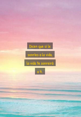 Dicen que si le sonríes a la vida, la vida te sonreirá a ti.
