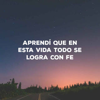 Aprendí que en esta vida todo se logra con fe
