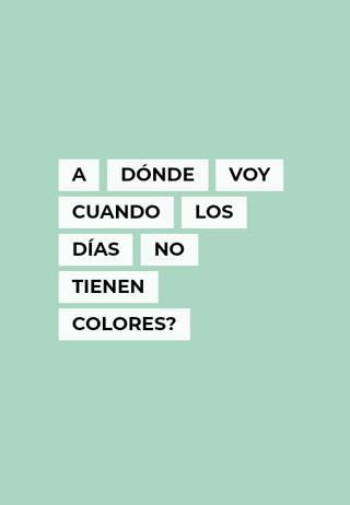 A dónde voy cuando los días no tienen colores?