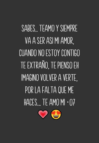 Sabes.. teamo y siempre va a ser asi mi amor, cuando no estoy contigo te extraño, te pienso eh imagino volver a verte, por la falta que me haces... te amo mi ·07 ??