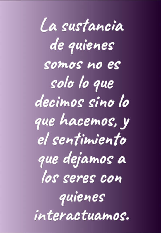 Frase #73954: La sustancia de quienes somos no es solo lo que decimos