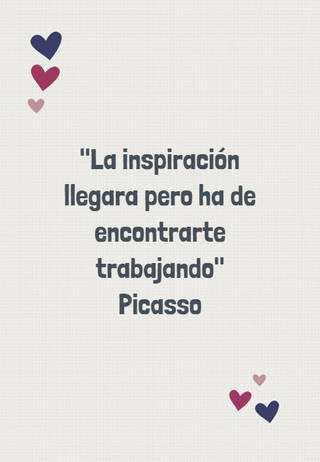"La inspiración llegara pero ha de encontrarte trabajando" Picasso