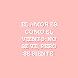 El amor es como el viento: no se ve, pero se siente.