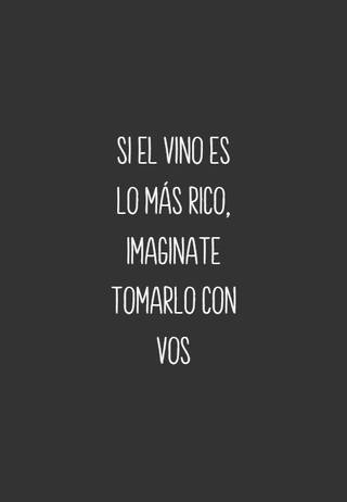 Si el vino es lo más rico, imaginate tomarlo con vos