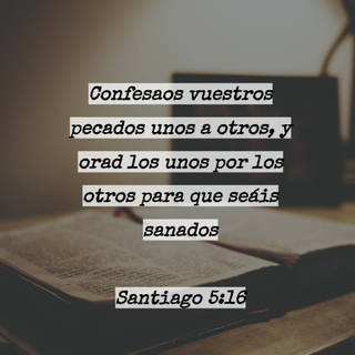 Confesaos vuestros pecados unos a otros, y orad los unos por los otros para que seáis sanados Santiago 5:16