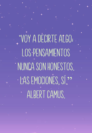 "Voy a decirte algo; los pensamientos nunca son honestos. Las emociones, sí.” Albert Camus.