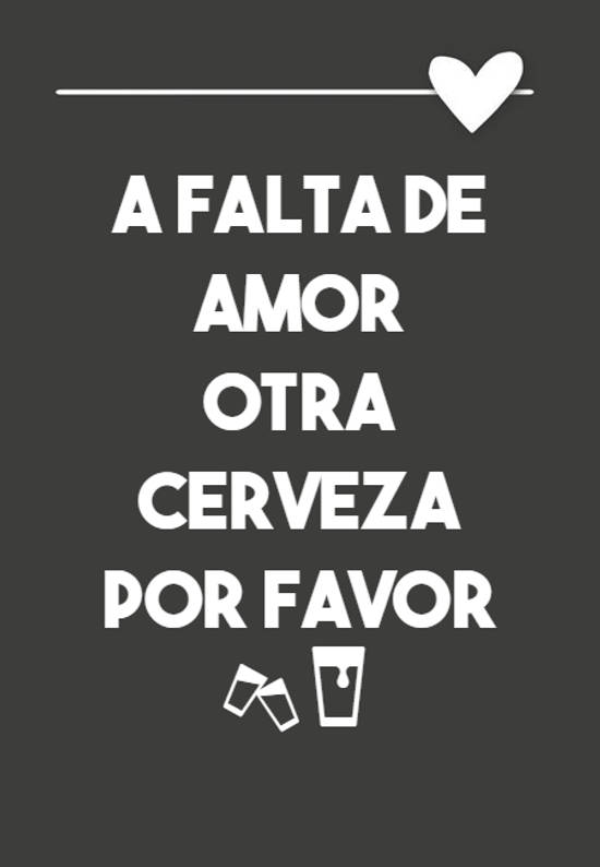 Crea Tu Frase – Frase #77999: a falta de amor otra cerveza por favor??