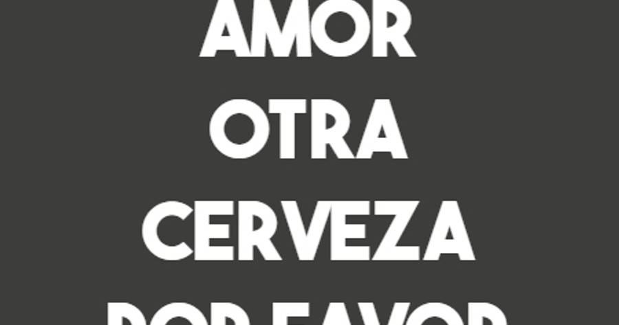 Crea Tu Frase – Frase #77999: a falta de amor otra cerveza por favor??