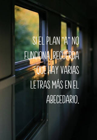 Si el plan "A" no funciona, recuerda que hay varias letras más en el abecedario.