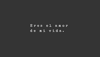 Eres el amor de mi vida.