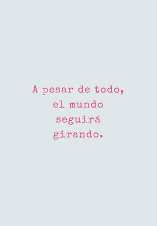 A pesar de todo, el mundo seguirá girando.