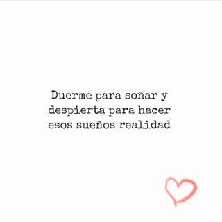 Duerme para soñar y despierta para hacer esos sueños realidad
