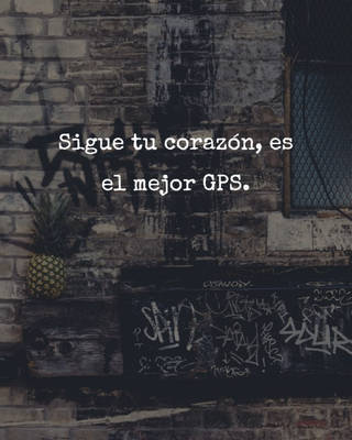 Sigue tu corazón, es el mejor GPS.