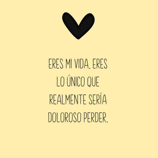 Crea Tu Frase – Eres mi vida. Eres lo único que realmente sería (1 Imágenes)