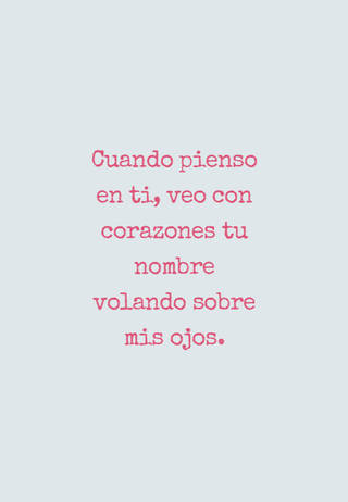 Cuando pienso en ti, veo con corazones tu nombre volando sobre mis ojos. Cuando pienso en ti, veo con corazones tu nombre volando sobre mis ojos.